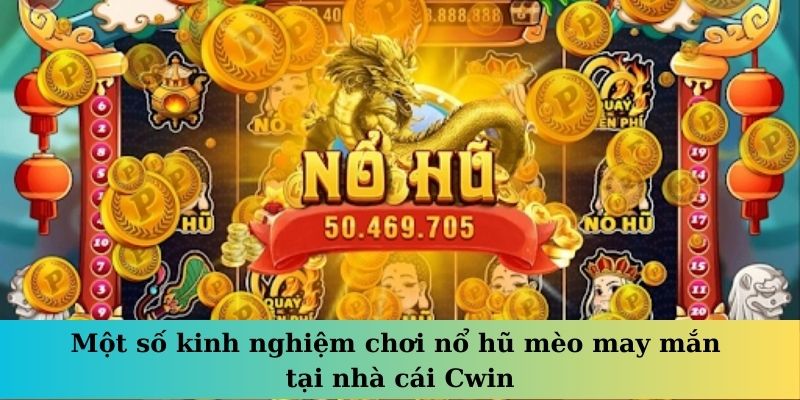 Một số kinh nghiệm chơi nổ hũ mèo may mắn tại nhà cái Cwin