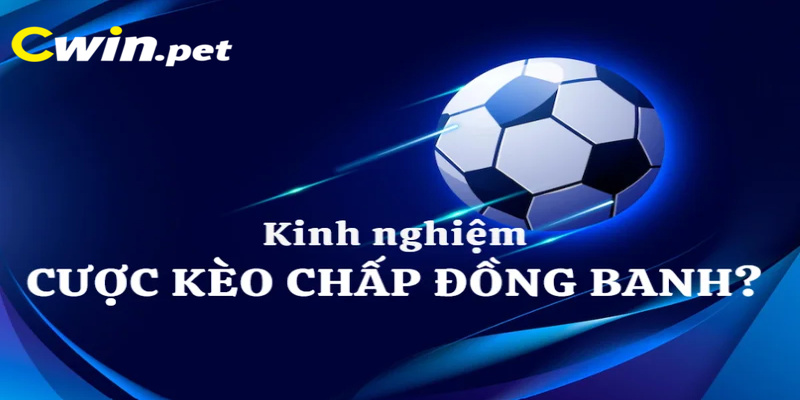 Các lưu ý khi khi tham gia đặt cược ở kèo chấp đồng banh là gì?