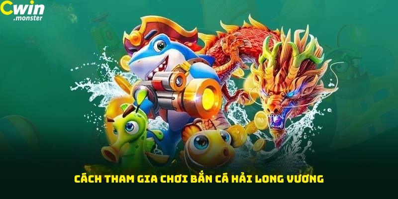 Hướng dẫn cách tham gia chơi bắn cá Hải Long Vương