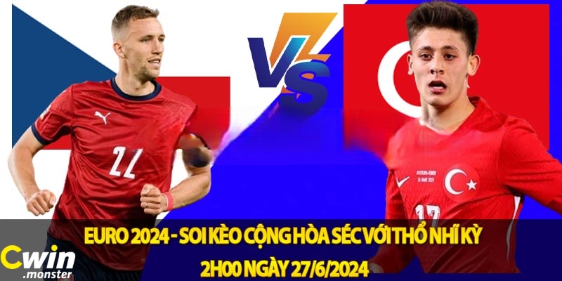 Soi kèo cược Cộng Hòa Séc vs Thổ Nhĩ Kỳ